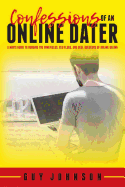 Confessions of an Online Dater: A Man's Guide to Dodging the Minefields, Red Flags, and Deal Breakers of Online Dating
