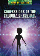Confessions of the Children of Roswell: Preserving the Story of America's Most Infamous UFO Incident
