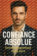 Confiance absolue: deviens magntique en 21 jours