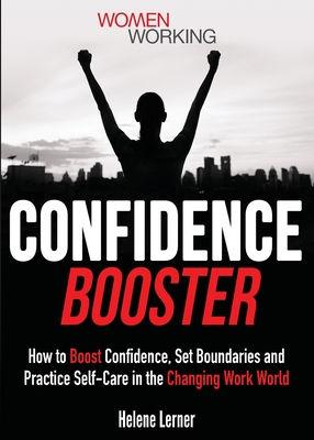 Confidence Booster: How to Boost Confidence, Set Boundaries and Practice Self-Care in the Changing Work World - Lerner, Helene