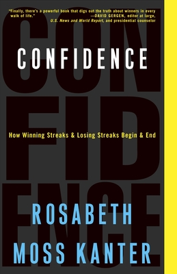 Confidence: How Winning Streaks and Losing Streaks Begin and End - Kanter, Rosabeth Moss, Professor