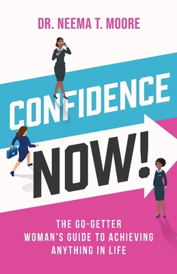 Confidence Now!: The Go-Getter Woman's Guide to Achieving Anything in Life - Moore, Neema, Dr.