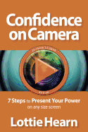 Confidence on Camera: 7 Steps to Present Your Power on Any Size Screen