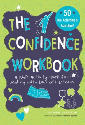 Confidence Workbook: A Kid's Activity Book for Dealing with Low Self-Esteem - Harrison, Imogen, and Ashman-Wymbs, Amanda (Foreword by)