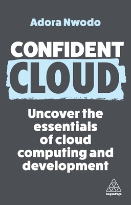 Confident Cloud: Uncover the Essentials of Cloud Computing - Nwodo, Adora