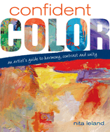 Confident Color: An Artist's Guide to Harmony, Contrast and Unity