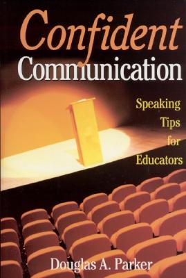 Confident Communication: Speaking Tips for Educators - Parker, Douglas A a