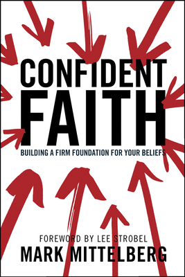 Confident Faith: Building a Firm Foundation for Your Beliefs - Mittelberg, Mark, and Strobel, Lee (Foreword by)