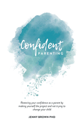 Confident Parenting: Restoring your confidence as a parent by making yourself the project and not trying to change your child