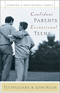 Confident Parents, Exceptional Teens: Creating a Teen-Friendly Family - Haggard, Ted, and Bolin, John, Dr.