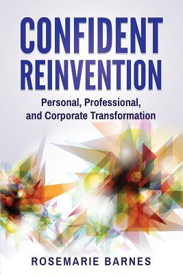 Confident Reinvention: Personal, Professional and Corporate Transformation - Barnes, Rosemarie, and Ferreira, Sue (Foreword by)