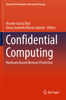 Confidential Computing: Hardware Based Memory Protection - Garcia Diaz, Vicente (Editor), and Rincn Aponte, Gloria Jeanette (Editor)