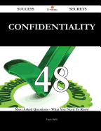 Confidentiality 48 Success Secrets - 48 Most Asked Questions on Confidentiality - What You Need to Know