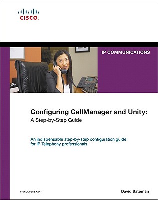 Configuring Callmanager and Unity: A Step-By-Step Guide - Bateman, David