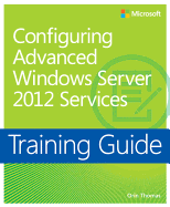 Configuring Windows Server 2012 Advanced Services: Training Guide