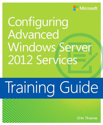 Configuring Windows Server 2012 Advanced Services: Training Guide - Thomas, Orin