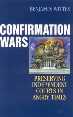 Confirmation Wars: Preserving Independent Courts in Angry Times - Wittes, Benjamin