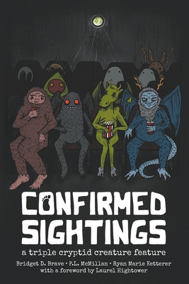 Confirmed Sightings: A Triple Cryptid Creature Feature - McMillan, P L, and Brave, Bridget D, and Ketterer, Ryan Marie