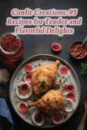 Confit Creations: 95 Recipes for Tender and Flavorful Delights