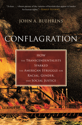 Conflagration: How the Transcendentalists Sparked the American Struggle for Racial, Gender, and Social Justice - Buehrens, John A