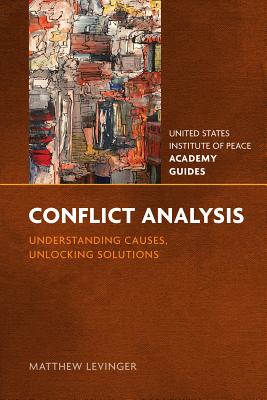 Conflict Analysis: Understanding Causes, Unlocking Solutions - Levinger, Matthew