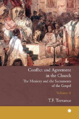 Conflict and Agreement in the Church, Volume 2: The Ministry and the Sacraments of the Gospel - Torrance, Thomas F