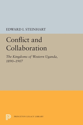 Conflict and Collaboration: The Kingdoms of Western Uganda, 1890-1907 - Steinhart, Edward I