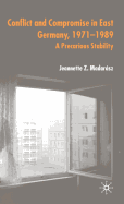 Conflict and Compromise in East Germany, 1971-1989: A Precarious Stability