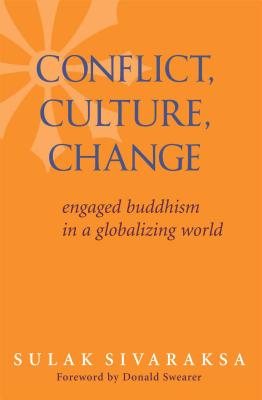 Conflict, Culture, Change: Engaged Buddhism in a Globalizing World - Sivaraksa, Sulak, and Swearer, Donald (Foreword by)