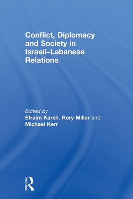 Conflict, Diplomacy and Society in Israeli-Lebanese Relations - Karsh, Efraim (Editor), and Kerr, Michael (Editor), and Miller, Rory (Editor)