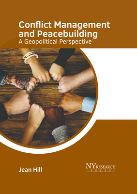 Conflict Management and Peacebuilding: A Geopolitical Perspective - Hill, Jean (Editor)