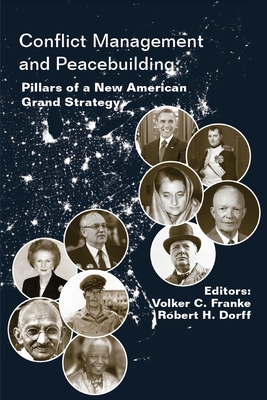 Conflict Management and Peacebuilding: Pillars of a New American Grand Strategy - Dorff, Robert H, and Franke, Volker C, and Strategic Studies Institute