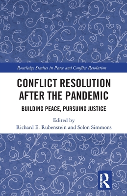 Conflict Resolution after the Pandemic: Building Peace, Pursuing Justice - Rubenstein, Richard E (Editor), and Simmons, Solon (Editor)