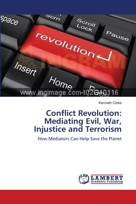 Conflict Revolution: Mediating Evil, War, Injustice and Terrorism - Cloke, Kenneth