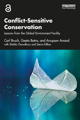 Conflict-Sensitive Conservation: Lessons from the Global Environment Facility - Bruch, Carl, and Batra, Geeta, and Anand, Anupam