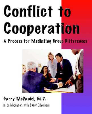 Conflict to Cooperation - McDaniel, Garry, and Silverberg, Barry (Contributions by)