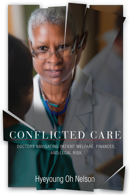 Conflicted Care: Doctors Navigating Patient Welfare, Finances, and Legal Risk - Nelson, Hyeyoung Oh