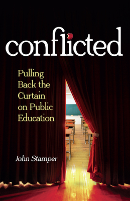 Conflicted: Pulling Back the Curtain on Public Education - Stamper, John