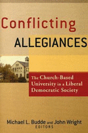 Conflicting Allegiances: The Church-Based University in a Liberal Democratic Society - Budde, Michael L (Editor), and Wright, John Wesley (Editor)
