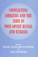 Conflicting Loyalties and the State in Post-Soviet Eurasia - Coppieters Bruno (Editor), and Malashenko, Alexei (Editor), and Walleer, Michael (Editor)