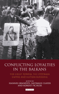 Conflicting Loyalties in the Balkans: The Great Powers, the Ottoman Empire and Nation-building