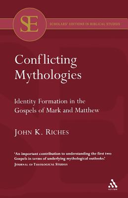 Conflicting Mythologies: Identity Formation in the Gospels of Mark and Matthew - Riches, John K