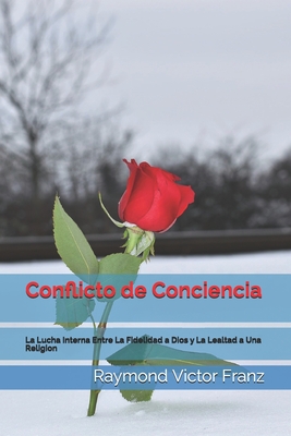 Conflicto de Conciencia: La Lucha Interna Entre La Fidelidad a Dios y La Lealtad a Una Religion - Franz, Raymond Victor