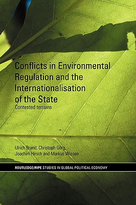 Conflicts in Environmental Regulation and the Internationalisation of the State: Contested Terrains - Brand, Ulrich, and Grg, Christoph, and Hirsch, Joachim