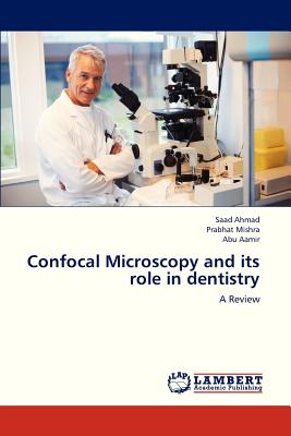 Confocal Microscopy and Its Role in Dentistry - Ahmad Saad, and Mishra Prabhat, and Aamir Abu