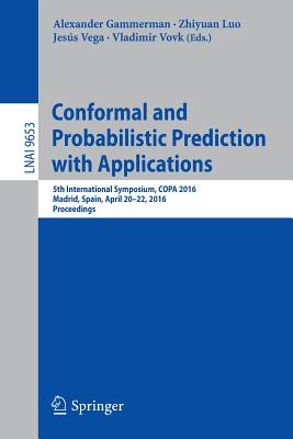 Conformal and Probabilistic Prediction with Applications: 5th International Symposium, COPA 2016, Madrid, Spain, April 20-22, 2016, Proceedings - Gammerman, Alexander (Editor), and Luo, Zhiyuan (Editor), and Vega, Jess (Editor)