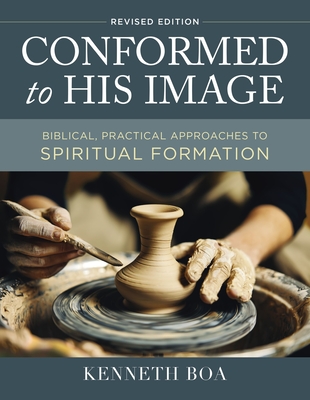 Conformed to His Image, Revised Edition: Biblical, Practical Approaches to Spiritual Formation - Boa, Kenneth D.