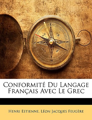 Conformit? Du Langage Fran?ais Avec Le Grec - Estienne, Henri, and Feug?re, L?on Jacques