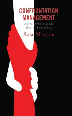 Confrontation Management: Improve Performance and Maintain Relationships - Miller, Sam