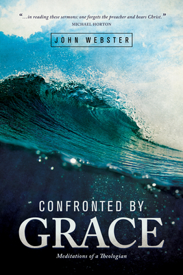 Confronted by Grace: Meditations of a Theologian - Webster, John, Prof.